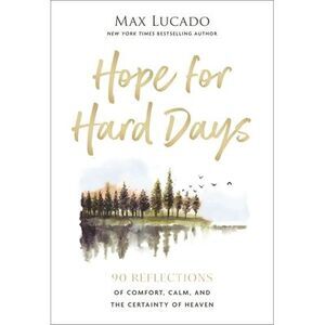 Hope for Hard Days: 90 Reflections of Comfort, Calm, and the Certainty of Heaven